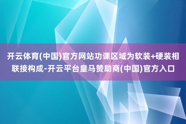 开云体育(中国)官方网站功课区域为软装+硬装相联接构成-开云平台皇马赞助商(中国)官方入口